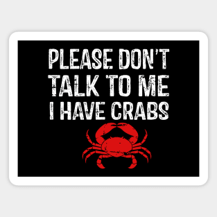 Please Don't Talk To Me I Have Crabs Magnet